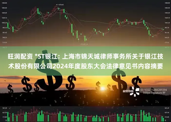 旺润配资 *ST银江: 上海市锦天城律师事务所关于银江技术股份有限公司2024年度股东大会法律意见书内容摘要